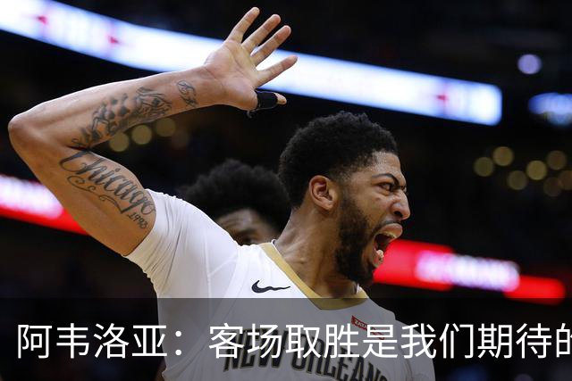 阿韦洛亚：客场取胜是我们期待的回报；零封对手同样重要